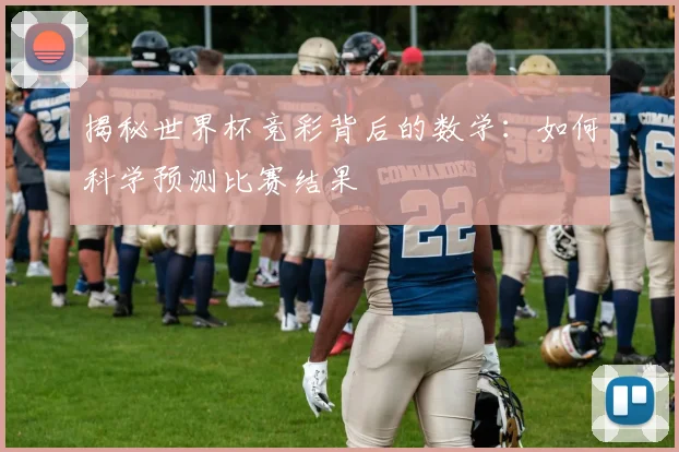 揭秘世界杯竞彩背后的数学:如何科学预测比赛结果