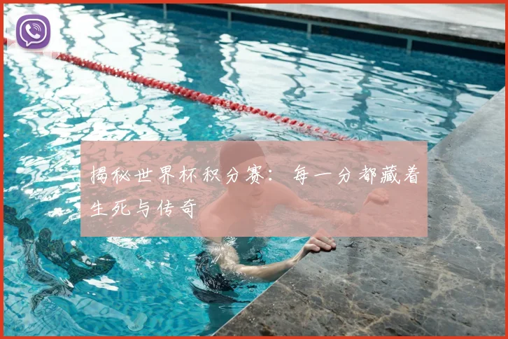 揭秘世界杯积分赛:每一分都藏着生死与传奇